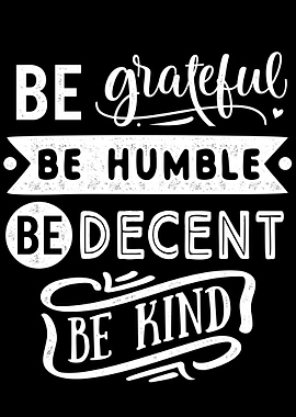 Be grateful Be humble