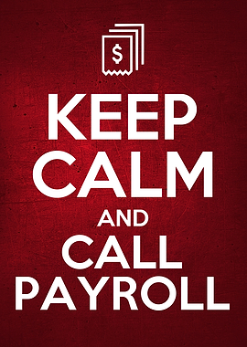KEEP CALM and CALL PAYROLL