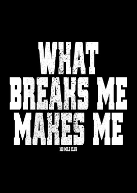 What Breaks Me Makes Me