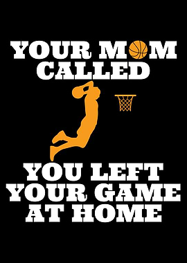 Your mom called basketball