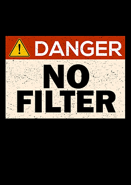 Danger No Filter