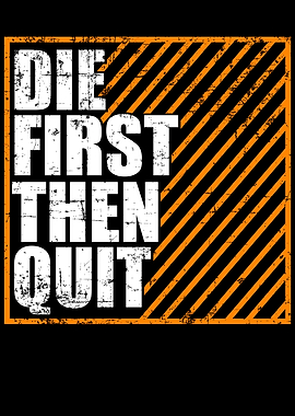 Die First Then Quit Never