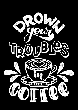 Drown your troubles
