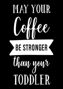 Coffee Stronger Toddler