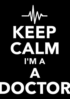 Keep calm I am a Doctor