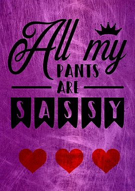ALL MY PANTS ARE SASSY