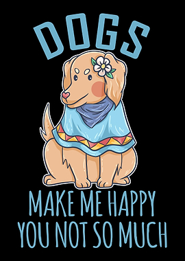 Dogs Make Me Happy You Not