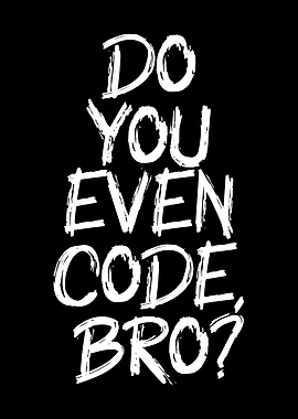 do you even code bro