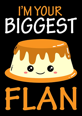 Im your biggest flan sweet