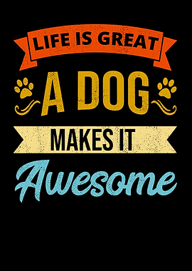 Life Is Great A Dog Makes
