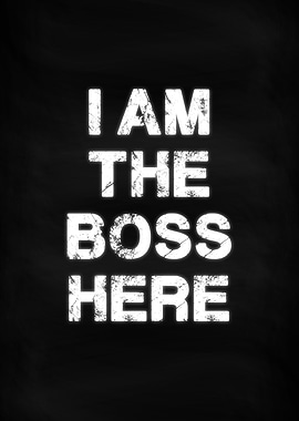 I am the BOSS here