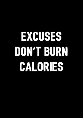 Excuses dont burn calories