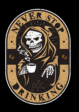 Never Stop Drinking Coffee