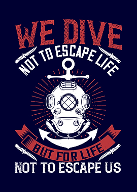 We Dive Not To Escape Life