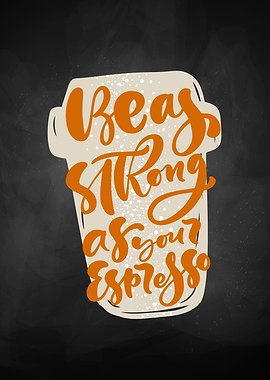 Be as strong as espresso