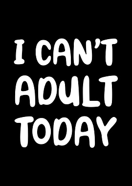 I Cant Adult Today