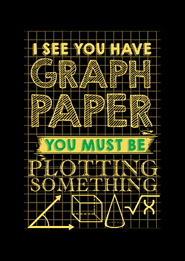I See You Have Graph Paper