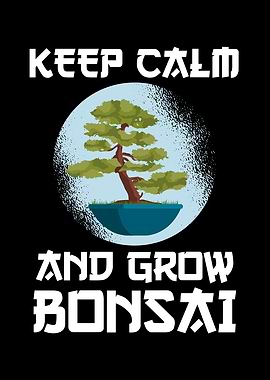 keep calm and grow Bonsai