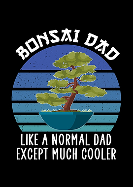 Bonsai dad much cooler