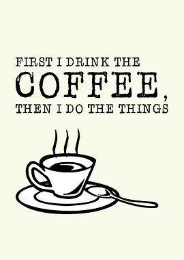 First I Drink The Coffee