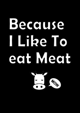 Because I Like To Eat Meat