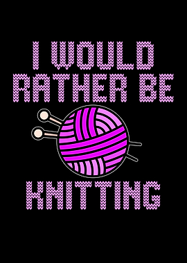 I would rather ne knitting