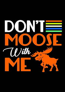 Moose Dont Mess With Me
