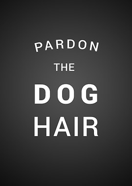 Pardon the Dog hair