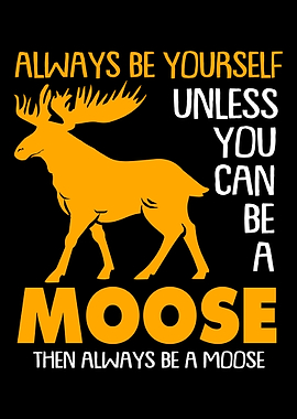 Moose Always Be Yourself