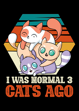 I was normal 3 cats ago