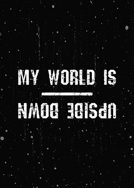 My world is upside down