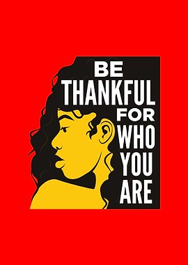 Be Thankful for who you ar