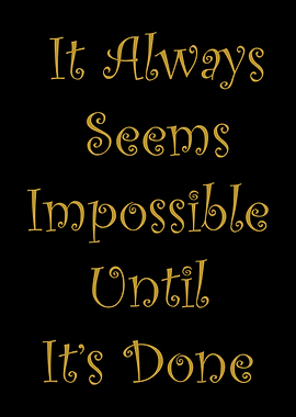 Impossible Until Its Done