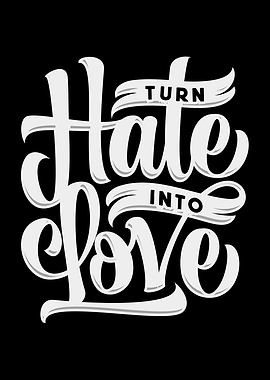 Turn Hate into Love