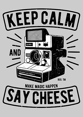 Keep Calm And Say Cheese