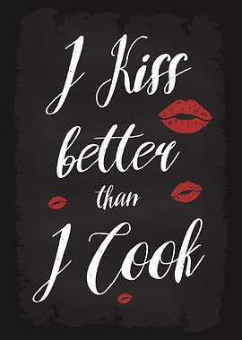 I kiss better than I Cook