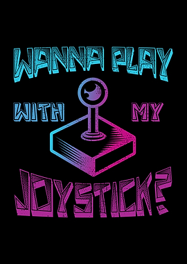 Wanna Play With My Joystic