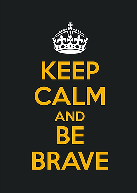 keep calm and be brave
