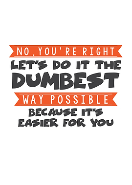 Lets Do It The Dumbest Way