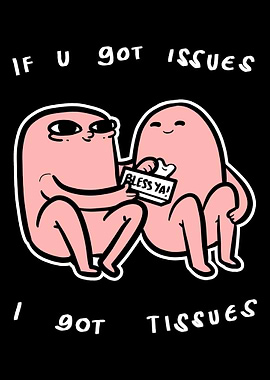 I Got Tissues Best Friend