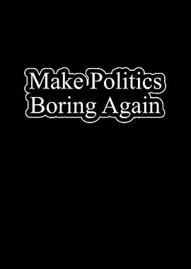 Make Politics Boring Again