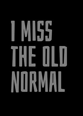 I Miss The Old Normal