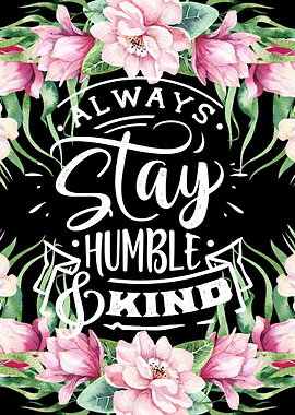 Stay humble and kind