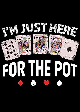 Im just here for the Pot