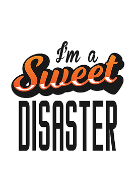 I am A Sweet Disaster