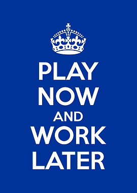 play now and work later