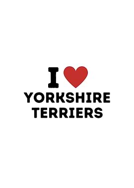 I Love Yorkshire Terriers
