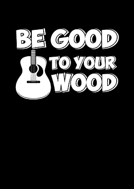 Be good to your wood