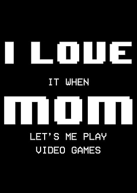 Mom lets me play Games