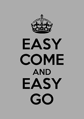 easy come easy go
